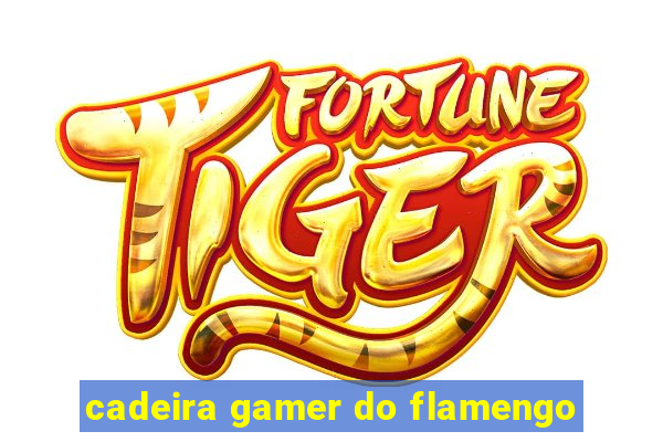 cadeira gamer do flamengo